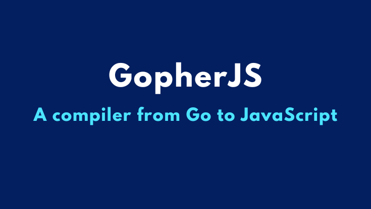 【GopherJS入門】GoのソースコードからJavaScriptを生成